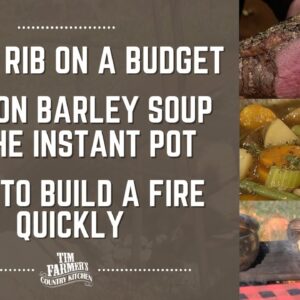 Venison Barley Soup, Prime Rib at Home (on a Budget!) & How to Build a Fire Quickly #938